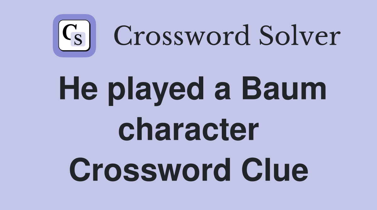 He played a Baum character Crossword Clue