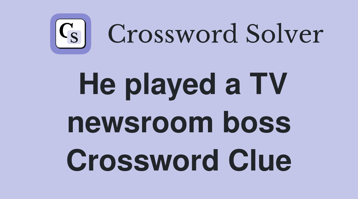 He played a TV newsroom boss Crossword Clue