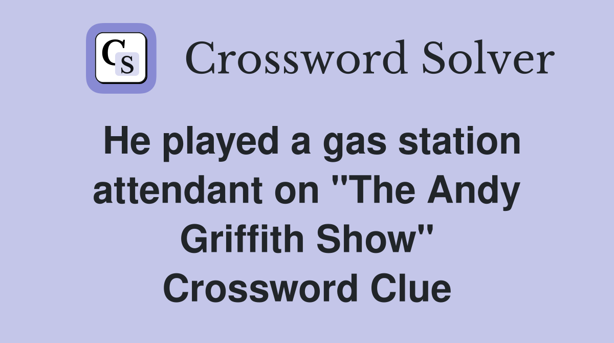 He played a gas station attendant on "The Andy Griffith Show" Crossword Clue