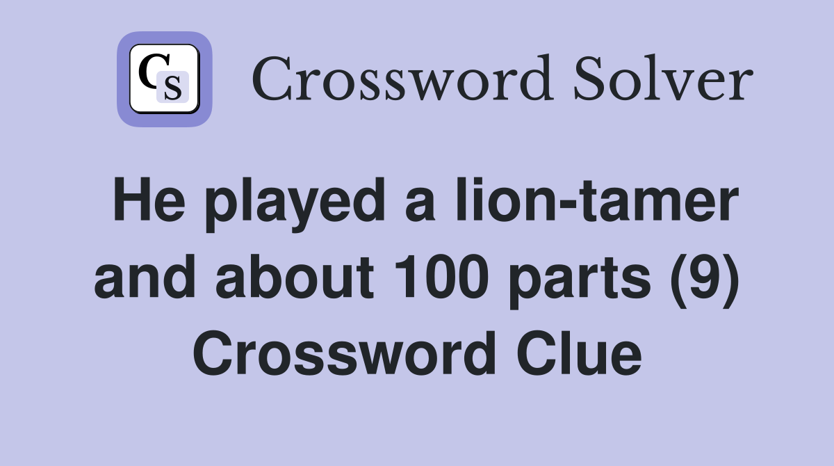 He played a lion-tamer and about 100 parts (9) Crossword Clue