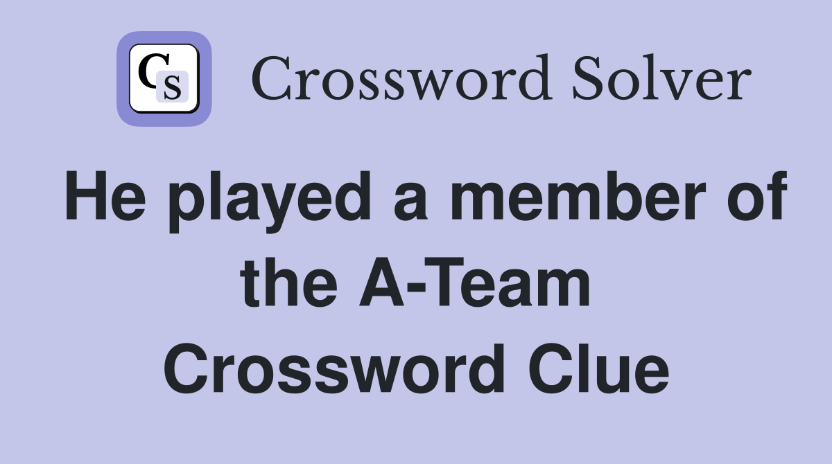 He played a member of the A-Team Crossword Clue