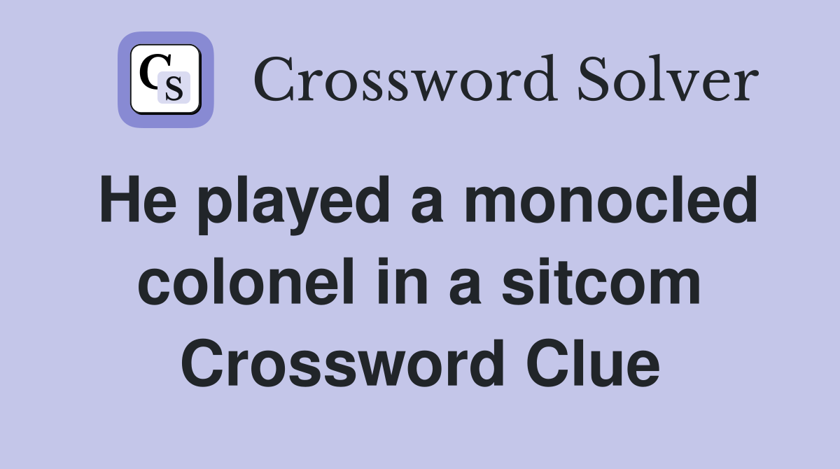 He played a monocled colonel in a sitcom Crossword Clue