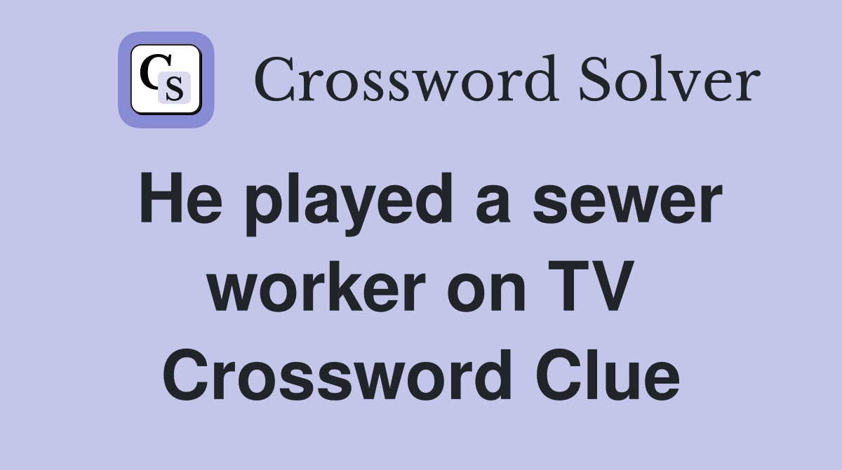 He played a sewer worker on TV Crossword Clue