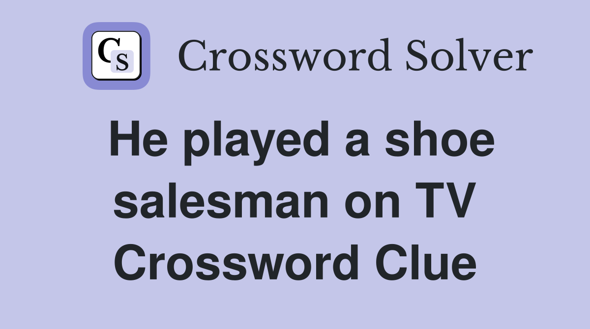He played a shoe salesman on TV Crossword Clue