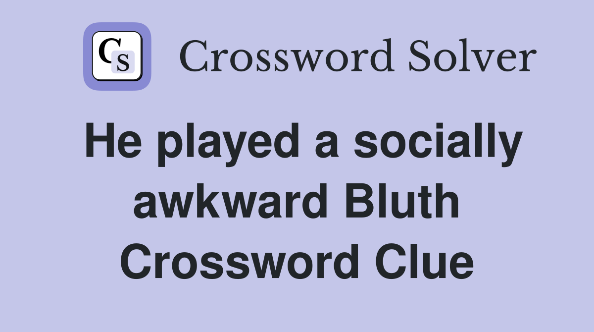 He played a socially awkward Bluth Crossword Clue