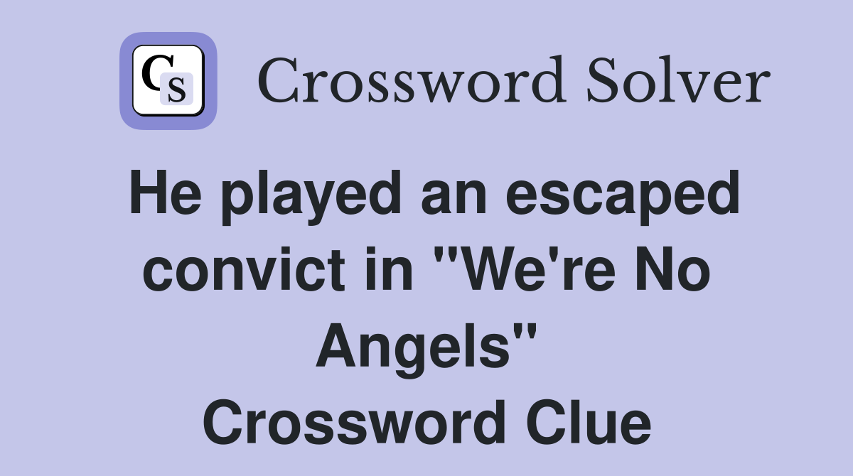 He played an escaped convict in "We're No Angels" Crossword Clue