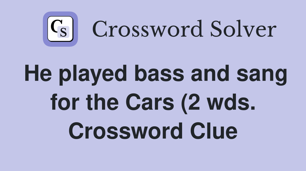 He played bass and sang for the Cars (2 wds ) Crossword Clue Answers He played bass and sang for the Cars (2 wds ) Crossword Clue Answers