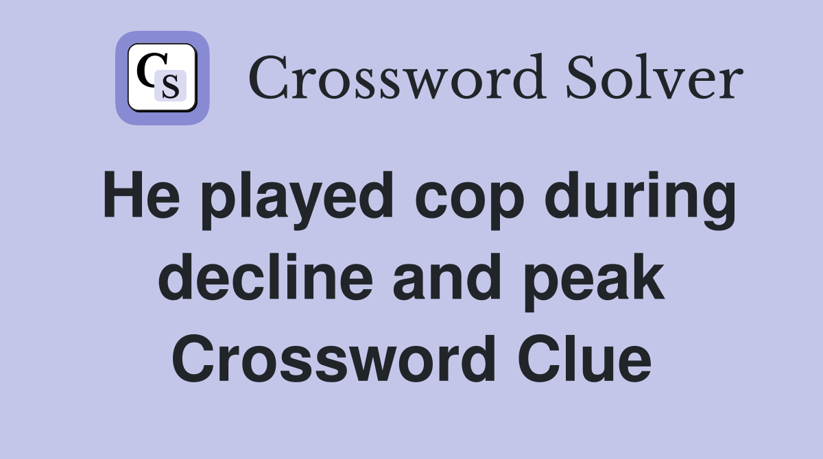 He played cop during decline and peak Crossword Clue