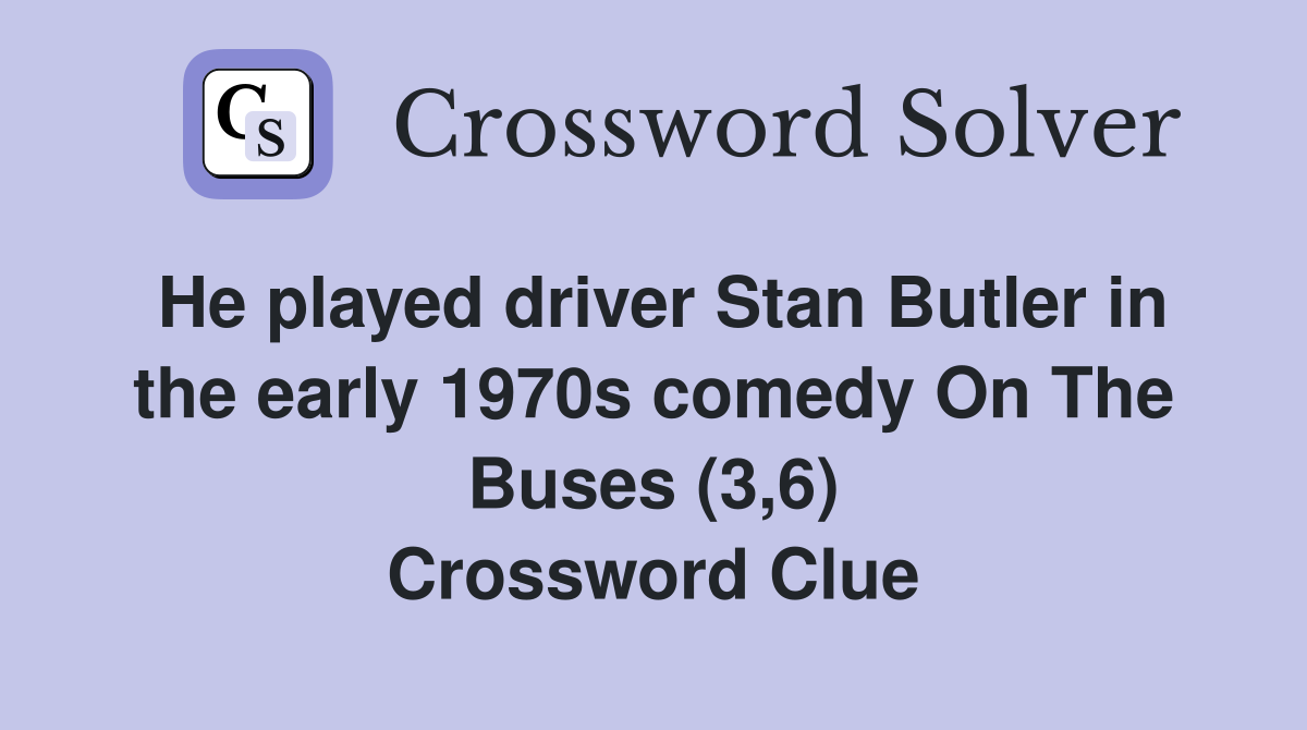 He played driver Stan Butler in the early 1970s comedy On The Buses (3,6) Crossword Clue