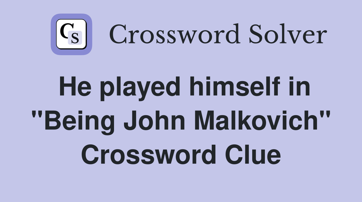 He played himself in "Being John Malkovich" Crossword Clue