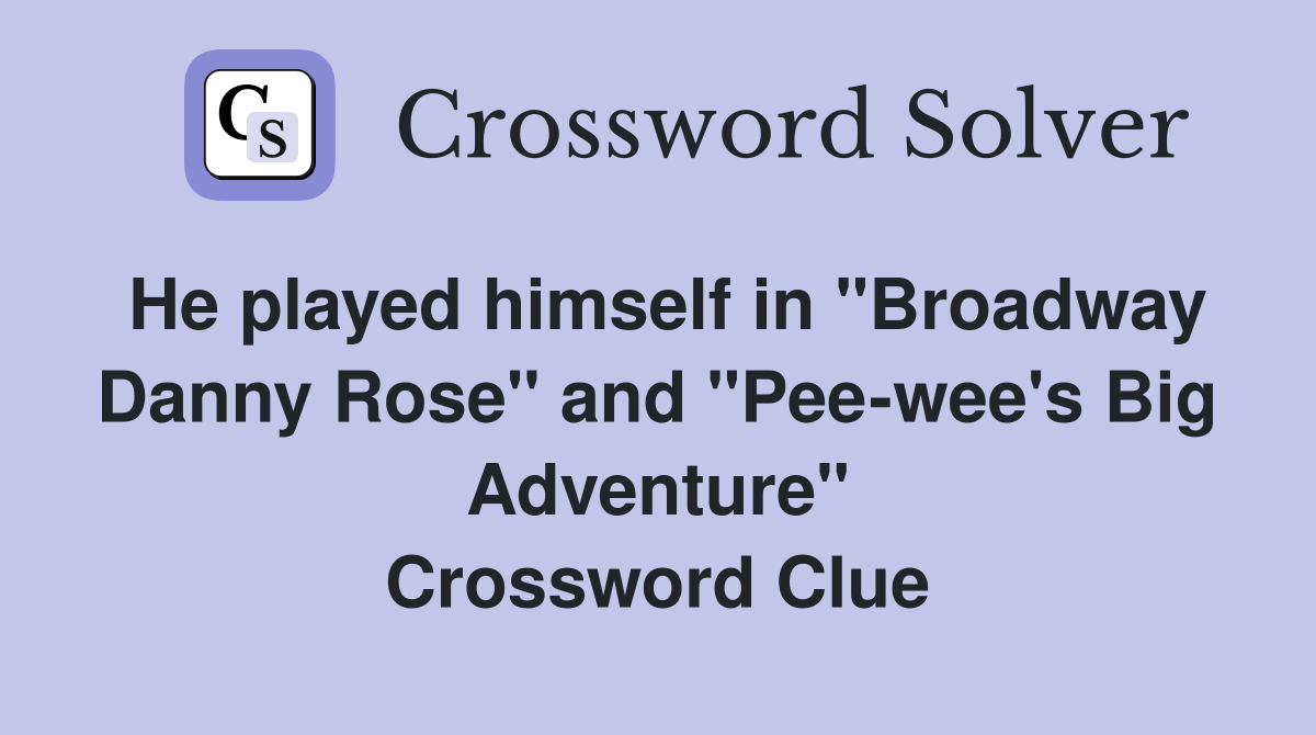 He played himself in "Broadway Danny Rose" and "Pee-wee's Big Adventure" Crossword Clue