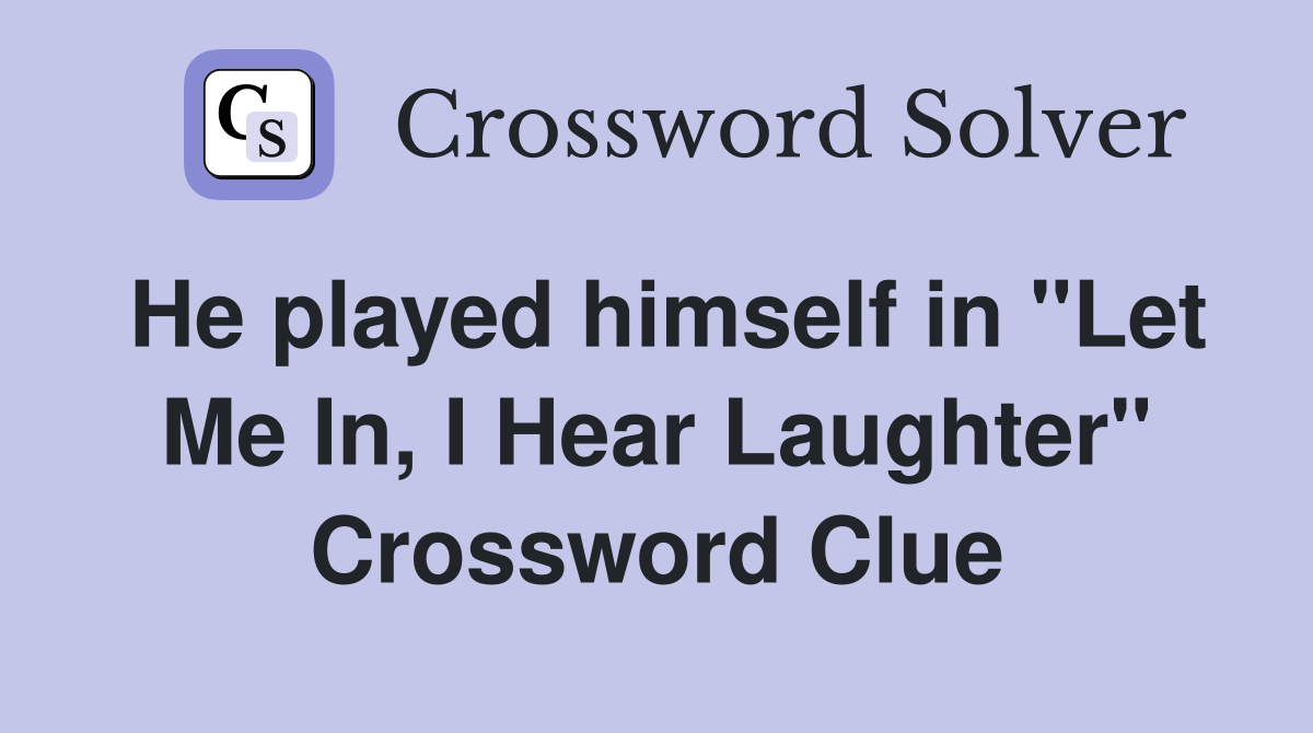 He played himself in "Let Me In, I Hear Laughter" Crossword Clue
