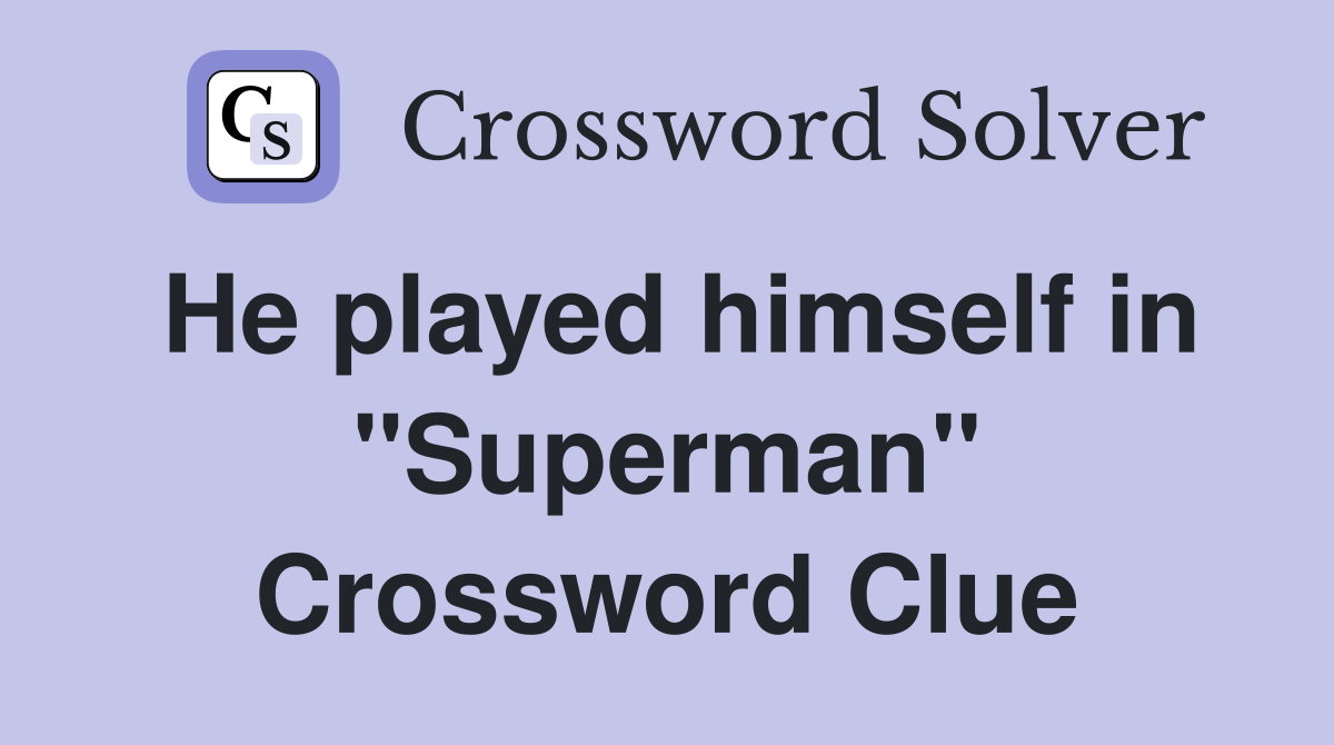 He played himself in "Superman" Crossword Clue