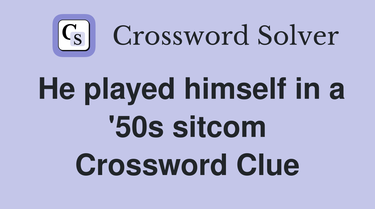 He played himself in a '50s sitcom Crossword Clue
