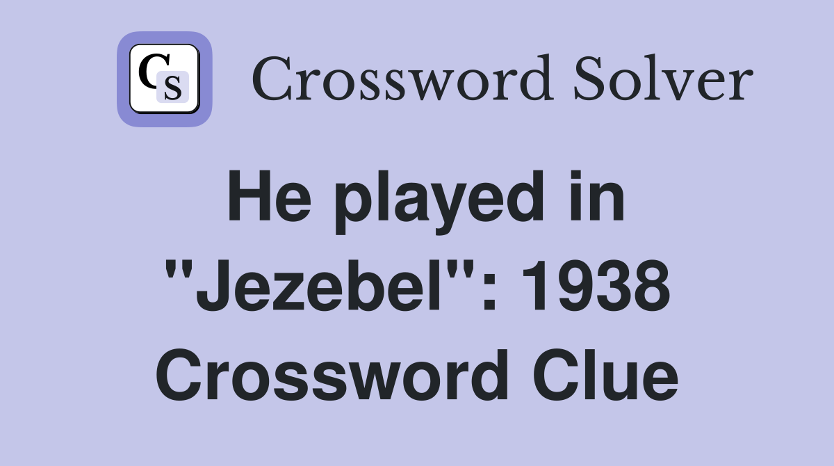 He played in "Jezebel": 1938 Crossword Clue