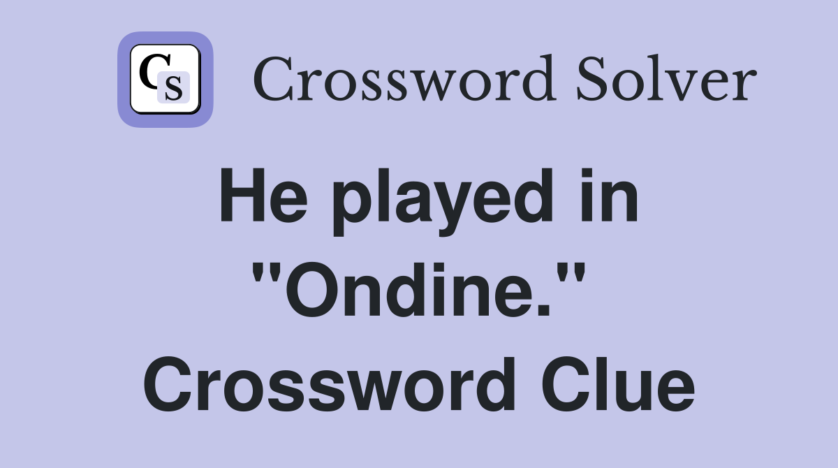 He played in "Ondine." Crossword Clue
