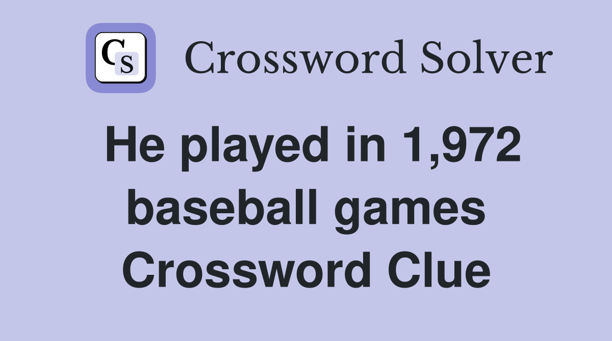 He played in 1,972 baseball games Crossword Clue