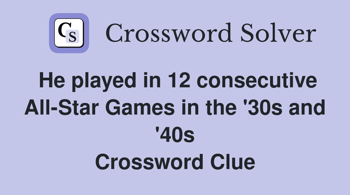He played in 12 consecutive All-Star Games in the '30s and '40s Crossword Clue