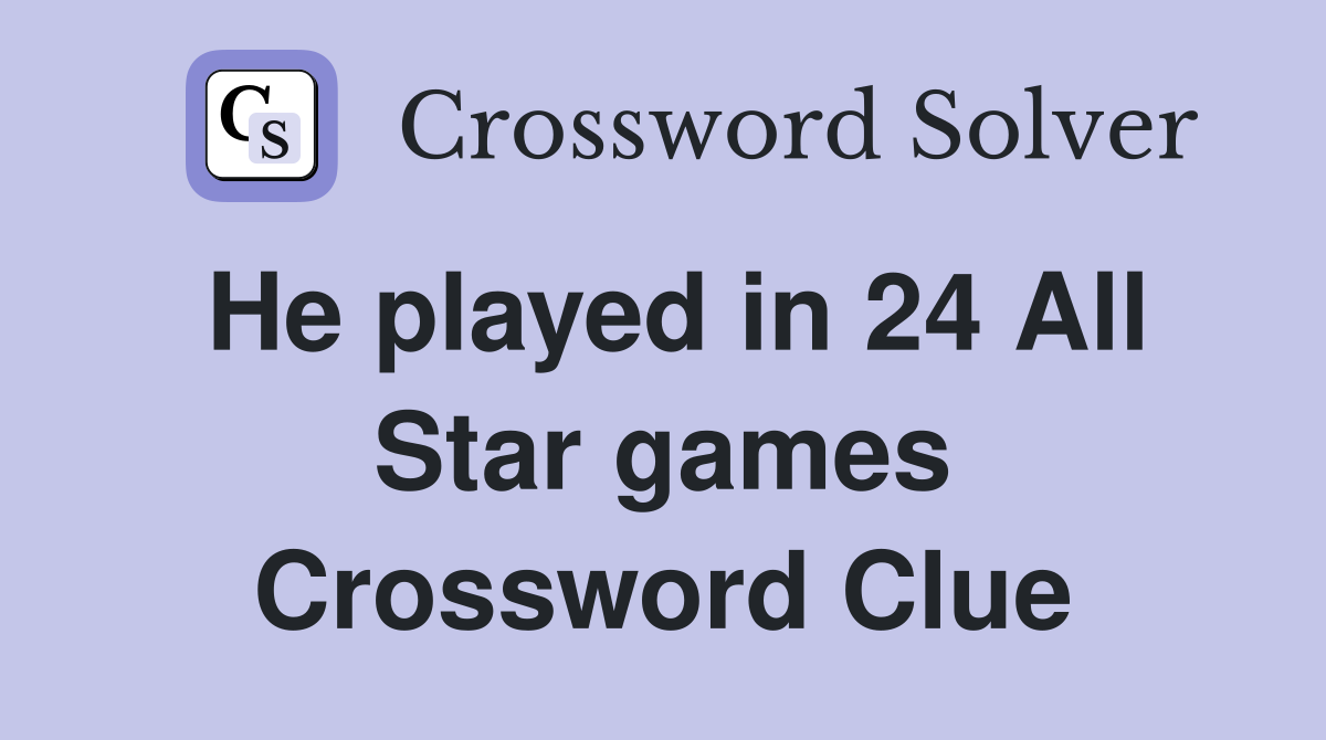 He played in 24 All Star games Crossword Clue