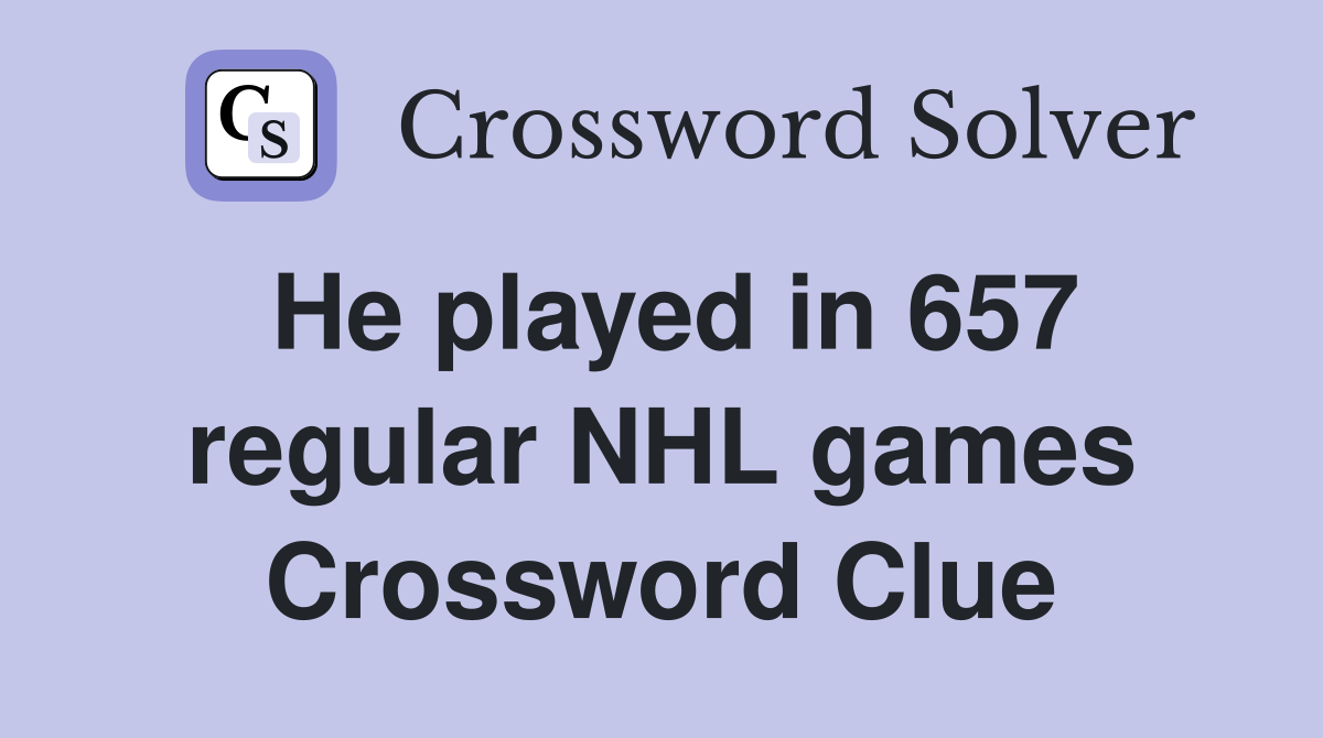 He played in 657 regular NHL games Crossword Clue