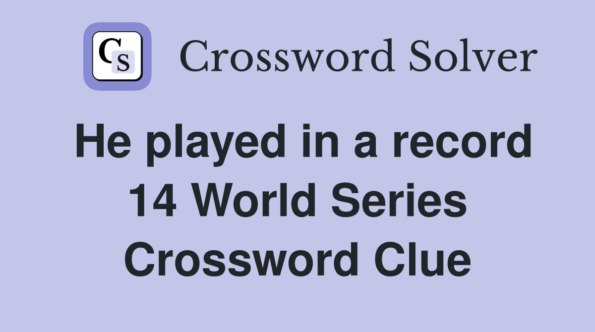 He played in a record 14 World Series Crossword Clue