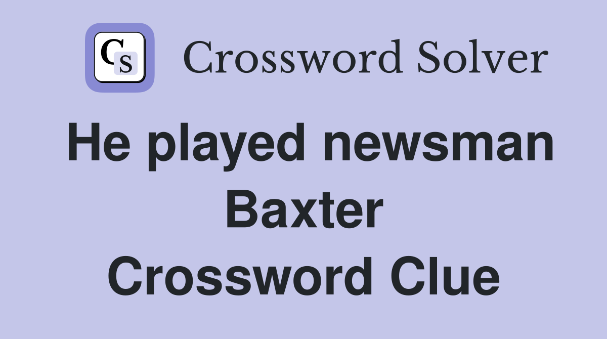 He played newsman Baxter Crossword Clue