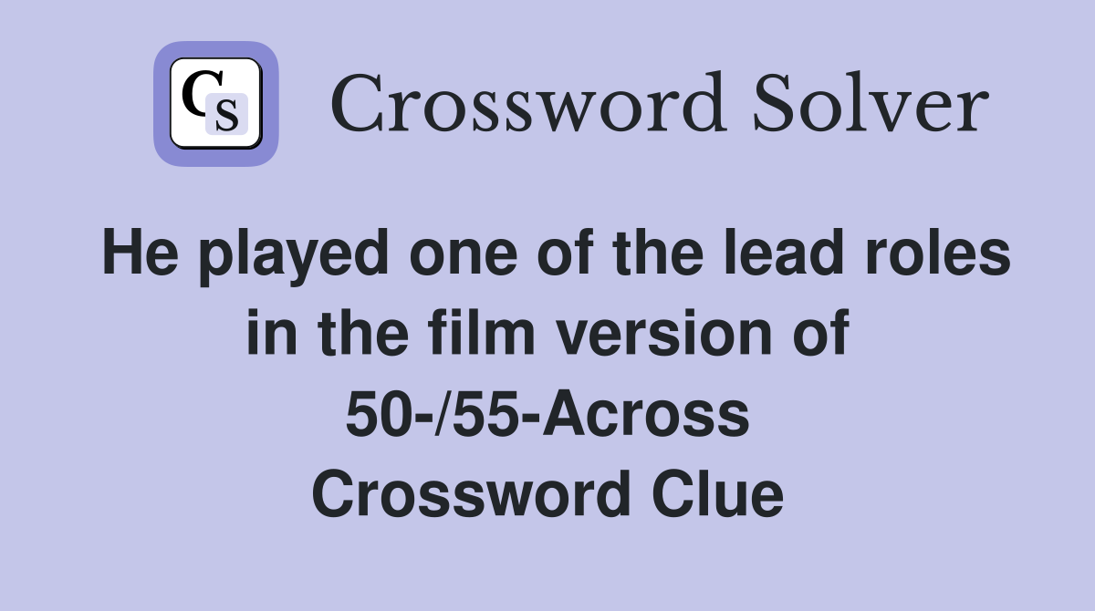 He played one of the lead roles in the film version of 50-/55-Across Crossword Clue
