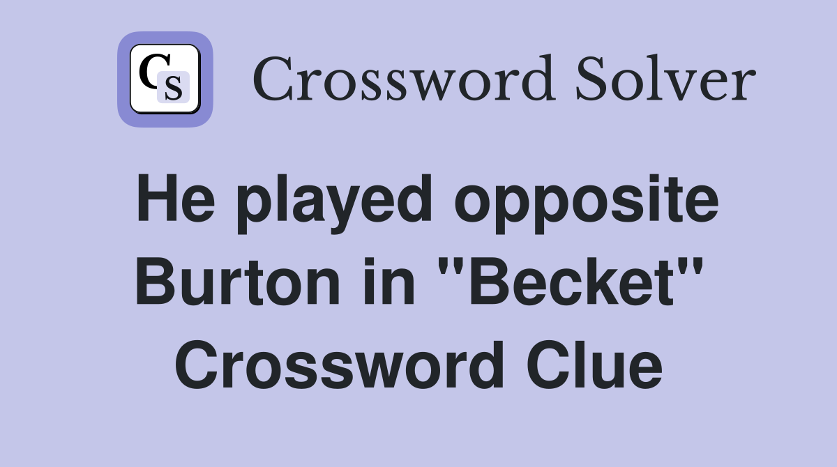 He played opposite Burton in "Becket" Crossword Clue