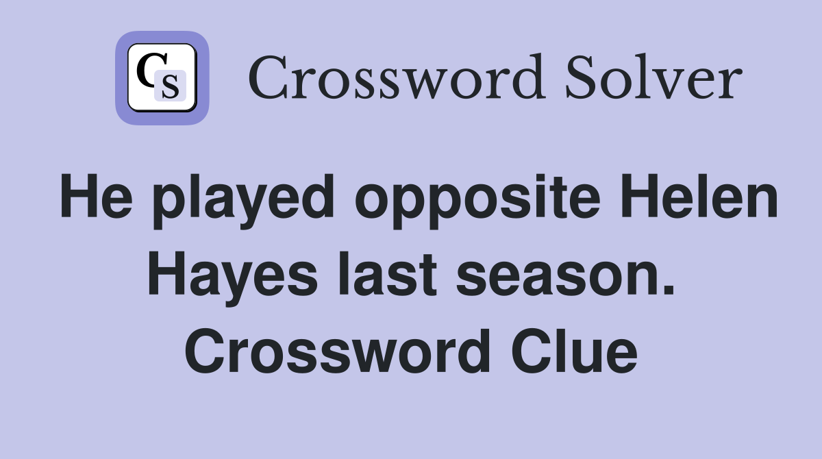 He played opposite Helen Hayes last season. Crossword Clue