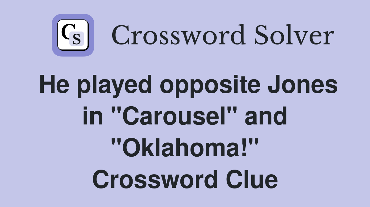 He played opposite Jones in "Carousel" and "Oklahoma!" Crossword Clue