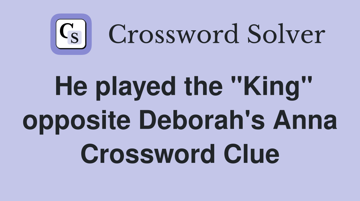 He played the "King" opposite Deborah's Anna Crossword Clue