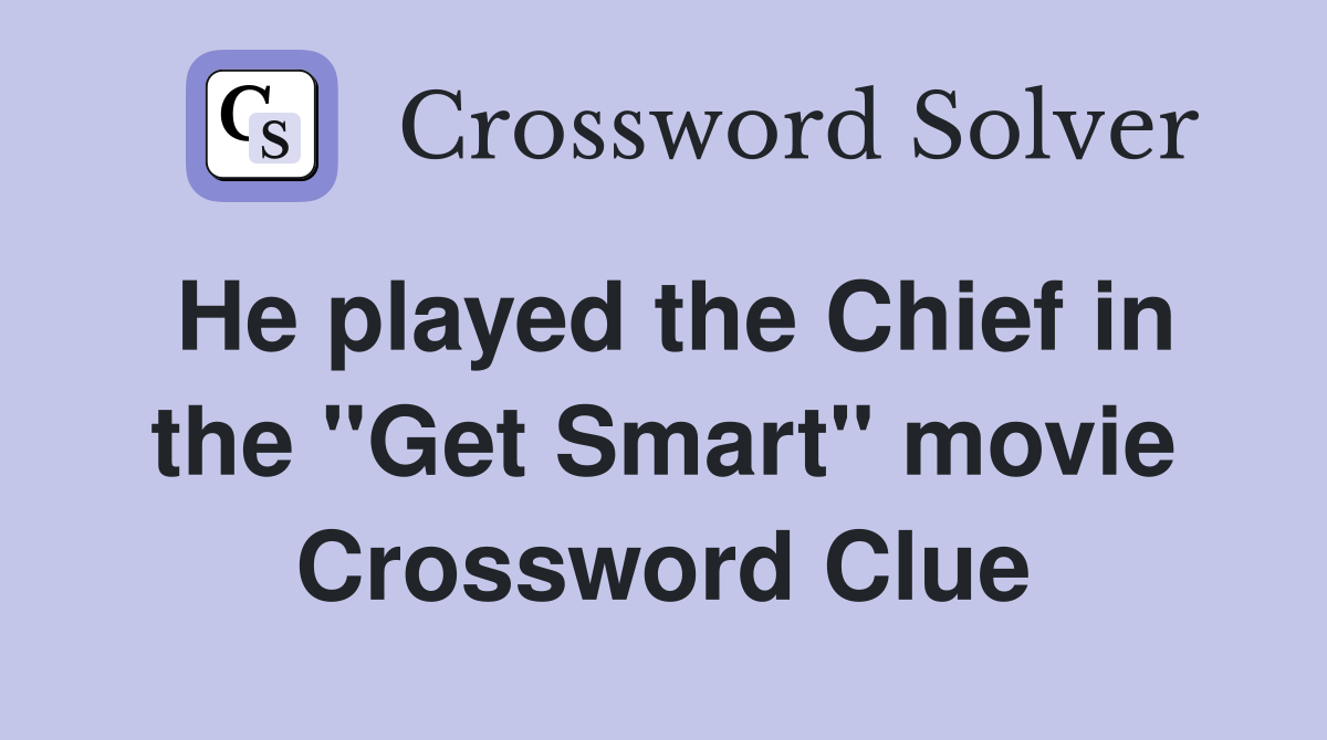 He played the Chief in the "Get Smart" movie Crossword Clue