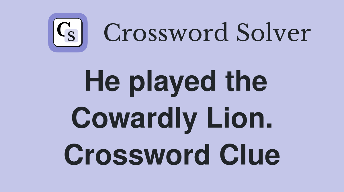He played the Cowardly Lion. Crossword Clue