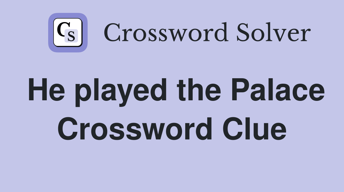 He played the Palace Crossword Clue