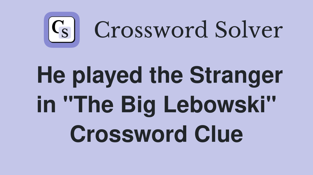 He played the Stranger in "The Big Lebowski" Crossword Clue