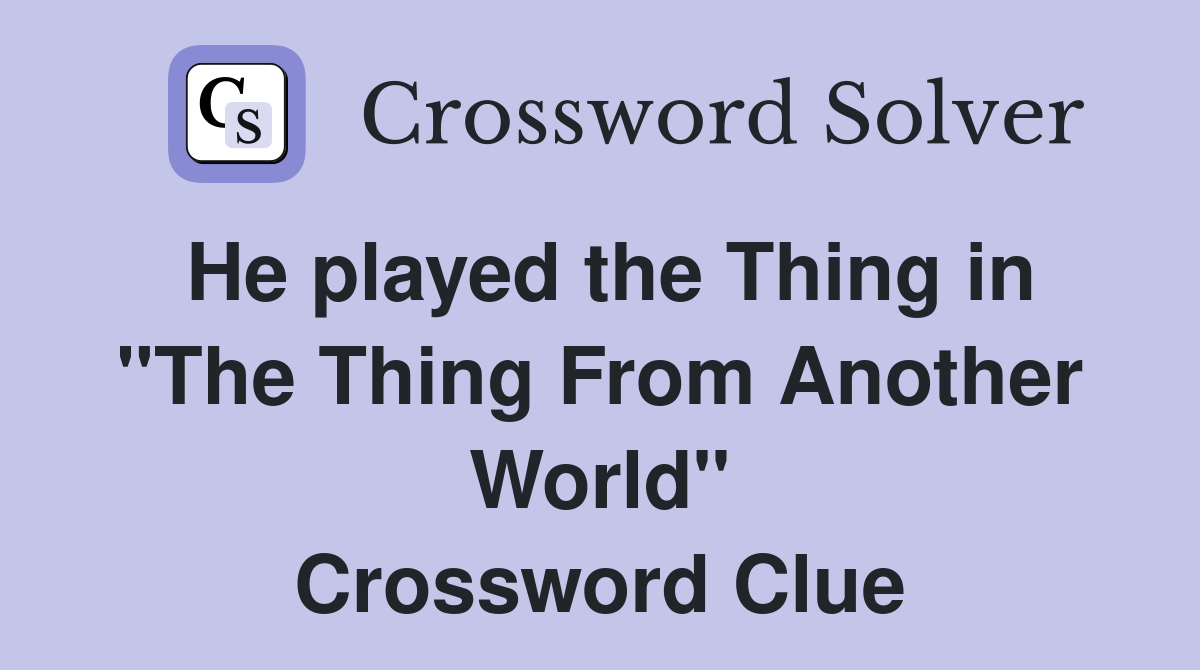 He played the Thing in "The Thing From Another World" Crossword Clue