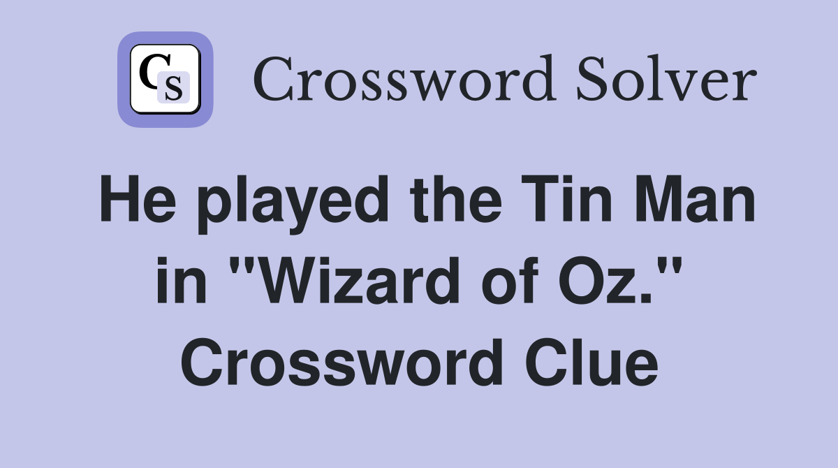 He played the Tin Man in "Wizard of Oz." Crossword Clue