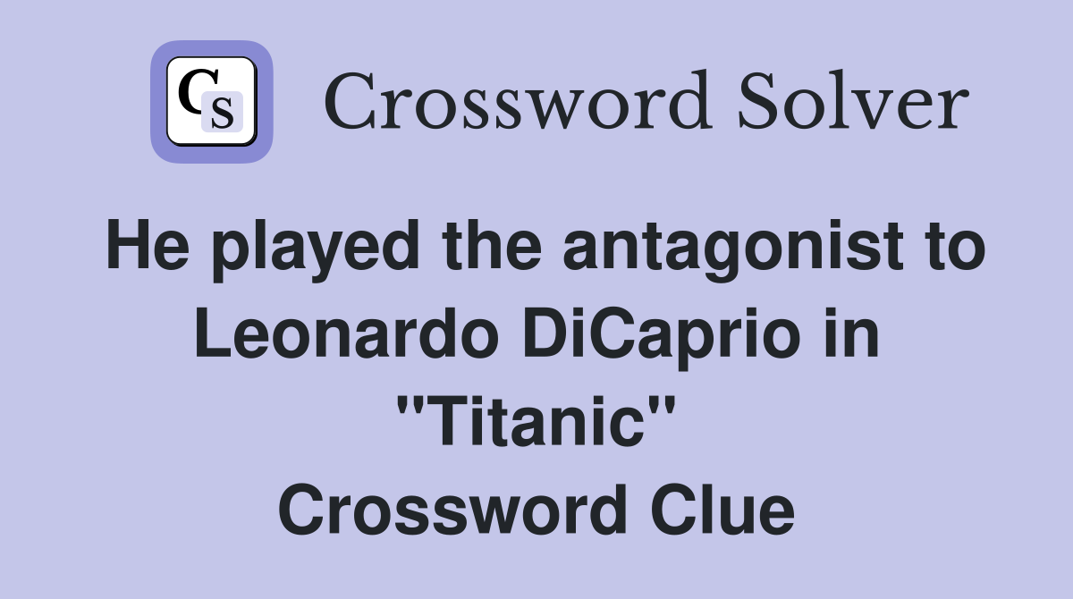 He played the antagonist to Leonardo DiCaprio in "Titanic" Crossword Clue