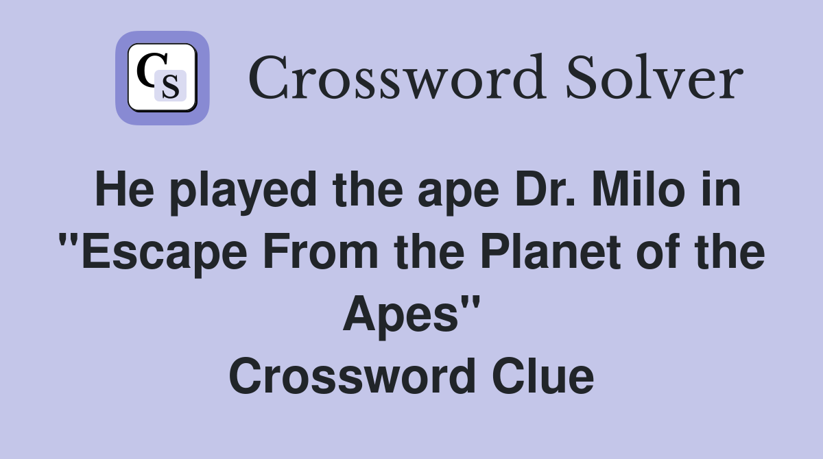 He played the ape Dr. Milo in "Escape From the Planet of the Apes" Crossword Clue