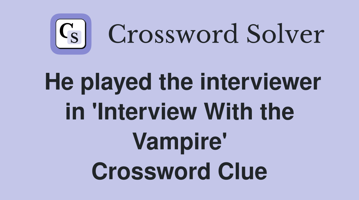 He played the interviewer in 'Interview With the Vampire' Crossword Clue