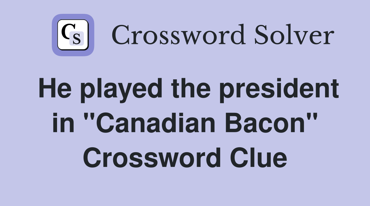 He played the president in "Canadian Bacon" Crossword Clue