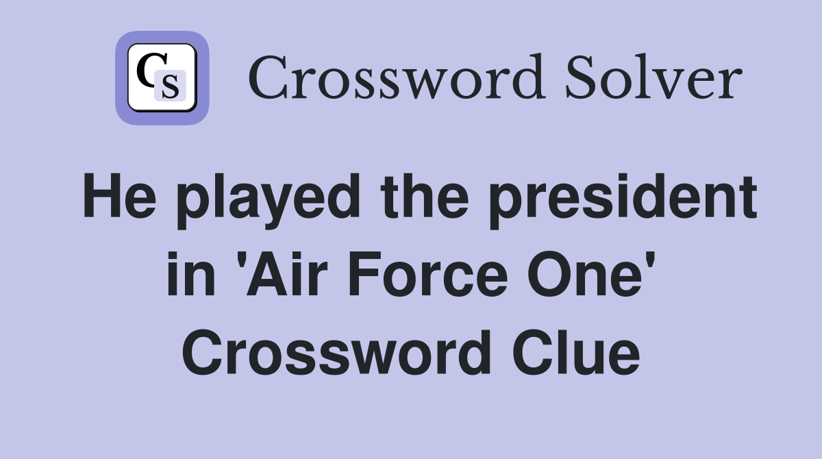 He played the president in 'Air Force One' Crossword Clue