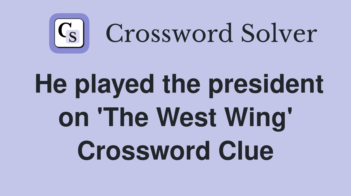 He played the president on 'The West Wing' Crossword Clue