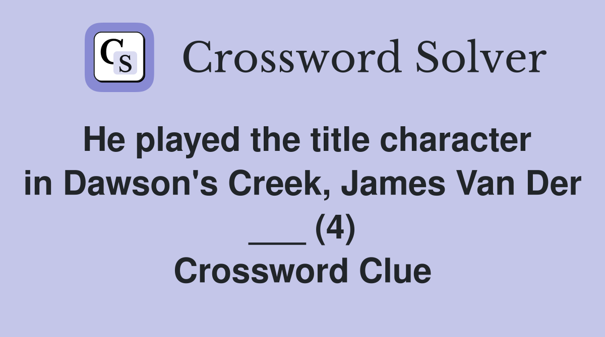 He played the title character in Dawson's Creek, James Van Der ___ (4) Crossword Clue