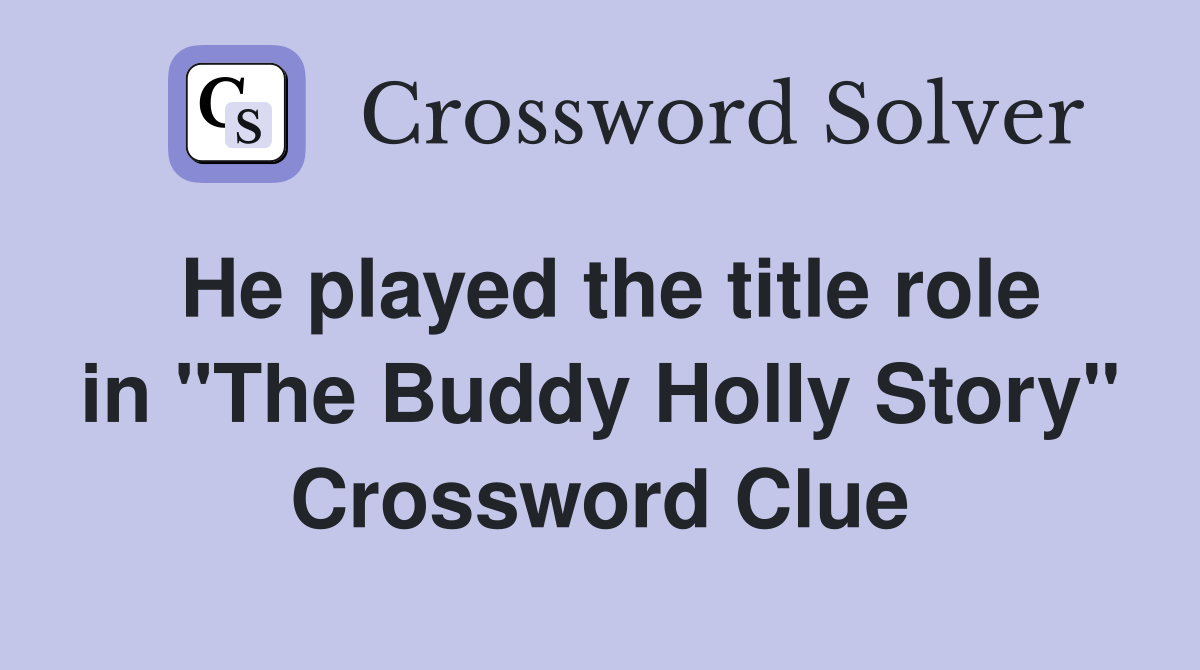 He played the title role in "The Buddy Holly Story" Crossword Clue