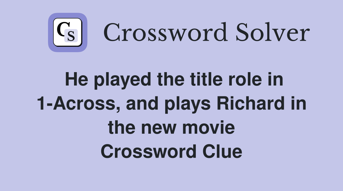 He played the title role in 1-Across, and plays Richard in the new movie Crossword Clue