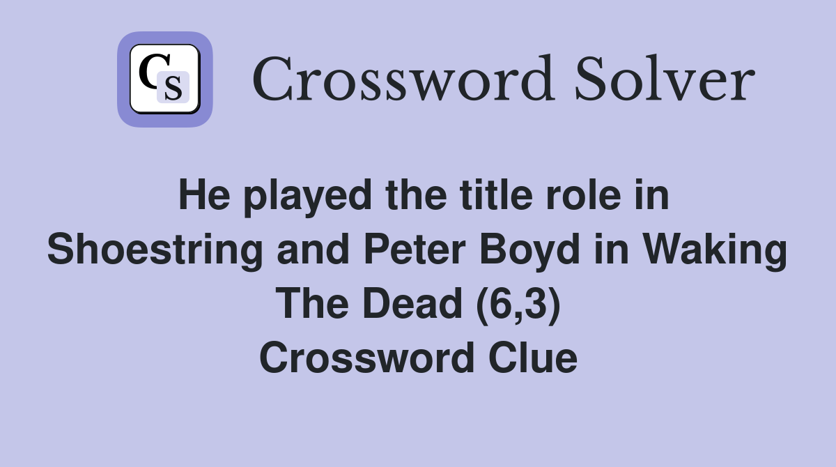 He played the title role in Shoestring and Peter Boyd in Waking The Dead (6,3) Crossword Clue