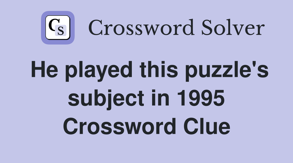 He played this puzzle's subject in 1995 Crossword Clue