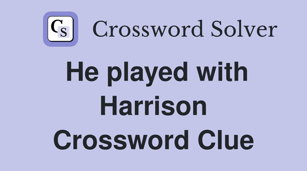 He played with Harrison Crossword Clue