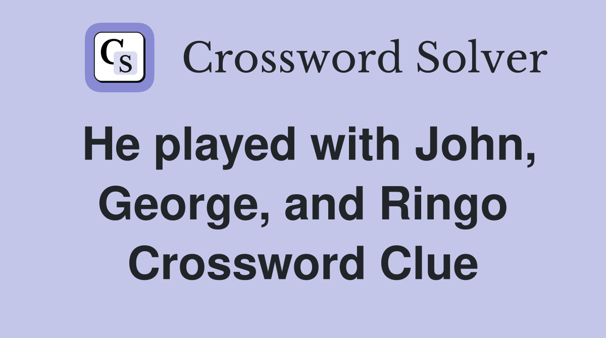 He played with John, George, and Ringo Crossword Clue